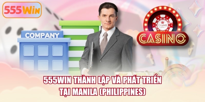 555WIN thành lập và phát triển tại Manila (Philippines)