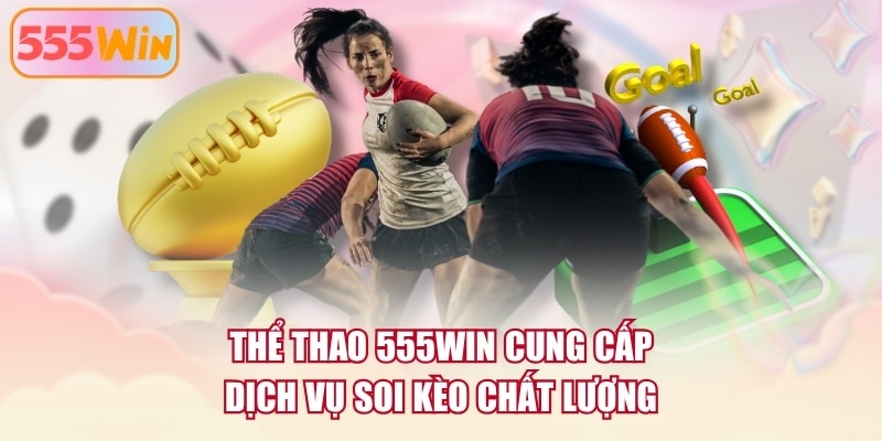 Thể Thao 555WIN cung cấp dịch vụ soi kèo chất lượng